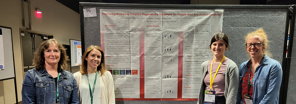 Susan Lundsten, Allison Gorrilla, Sarah Thompson, and Karen Conner gathered in front of their poster. Gorrilla presented the poster titled “Improving Access to Tobacco Dependence Treatment for People Who are Justice-Involved.” Amy Skora was a co-author. 